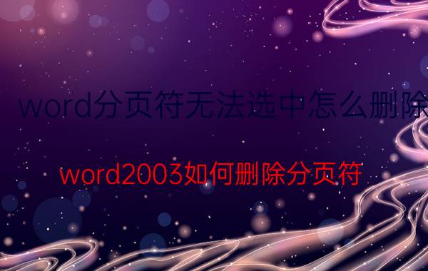 word分页符无法选中怎么删除 word2003如何删除分页符？